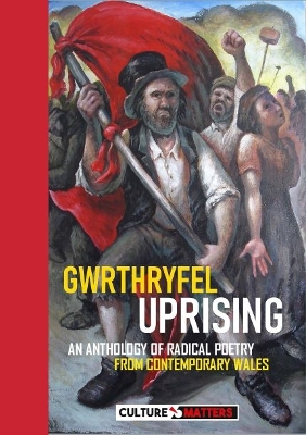 Gwrthryfel / Uprising! - An Anthology of Radical Poetry from Contemporary Wales: An Anthology of Radical Poetry from Contemporary Wales - Matters, Culture, and Jenkins, Mike (Editor)