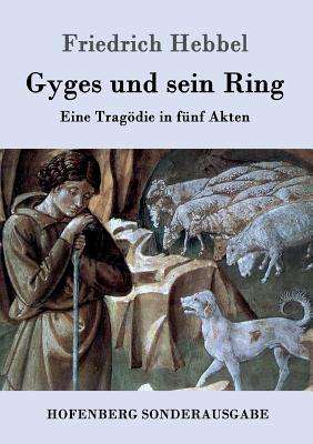Gyges und sein Ring: Eine Tragdie in fnf Akten - Friedrich Hebbel