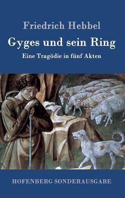 Gyges und sein Ring: Eine Tragdie in f?nf Akten - Friedrich Hebbel