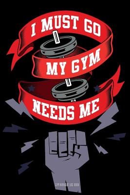 GYM workout log book I must go my gym needs me: Journal For The Gym, Track Your Progress, Cardio, Weights Health Fitness Exercise Weight Training Sports Outdoors - Roberts, Jk