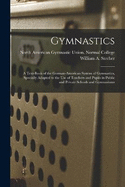 Gymnastics: A Text-book of the German-American System of Gymnastics, Specially Adapted to the Use of Teachers and Pupils in Public and Private Schools and Gymnasiums