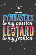 Gymnastics is My Passion Leotard is My Fashion: Funny Lined Journal Notebook for Girls Who Love Gymnastics, Gymnast Gifts, Gym Coaches