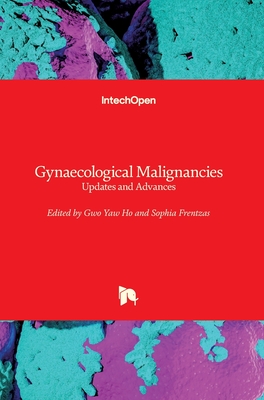 Gynaecological Malignancies: Updates and Advances - Ho, Gwo Yaw (Editor), and Frentzas, Sophia (Editor)