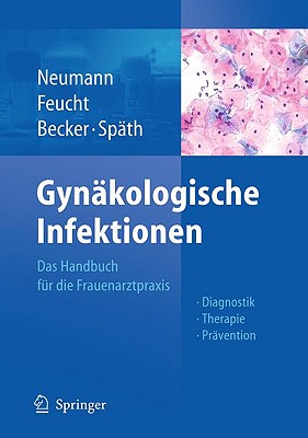 Gynakologische Infektionen: Das Handbuch Fur Die Frauenarztpraxis - Diagnostik - Therapie - Pravention - Neumann, Gerd (Editor), and Feucht, Heinz Hubert (Editor), and Becker, Wolfgang (Editor)