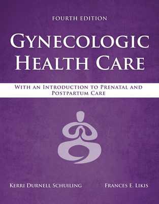 Gynecologic Health Care: With An Introduction To Prenatal And Postpartum Care - Schuiling, Kerri Durnell, and Likis, Frances E.