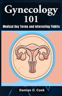 Gynecology 101 Medical Key Terms and Interesting Tidbits