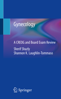 Gynecology: A Creog and Board Exam Review - Shazly, Sherif, and Laughlin-Tommaso, Shannon K