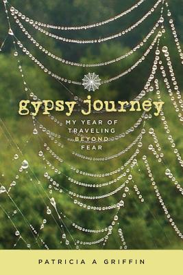 Gypsy Journey: My Year of Traveling Beyond Fear - Griffin, Patricia a (Photographer), and Noe, Trish G (Designer)