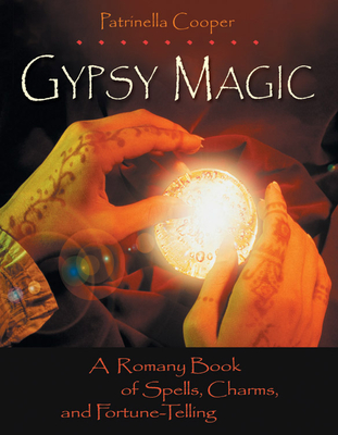 Gypsy Magic: A Romany Book of Spells, Charms, and Fortunetelling - Cooper, Patrinella