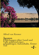 ?gypten: Forschungen ?ber Land und Volk w?hrend eines zehnj?hrigen Aufenthalts. Erster Teil