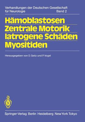 Hmoblastosen Zentrale Motorik Iatrogene Schden Myositiden: 56. Tagung. Jahrestagung vom 14.-16. Oktober 1982 in Hamburg gemeinsam mit der Gesellschaft sterreichischer Nervenrzte und Psychiater und der Schweizer Neurologischen Gesellschaft - Seitz, D. (Editor), and Vogel, P. (Editor)