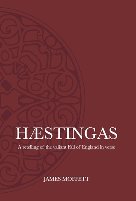 Hstingas: A retelling of the valiant fall of England in verse - Moffett, James