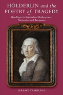 Hlderlin and the Poetry of Tragedy: Readings in Sophocles, Shakespeare, Nietzsche & Benjamin