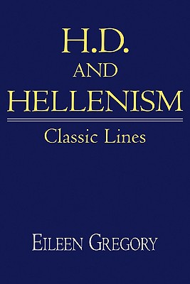 H. D. and Hellenism: Classic Lines - Gregory, Eileen