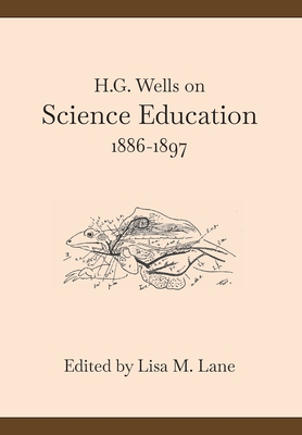 H. G. Wells on Science Education, 1886-1897 - Lane, Lisa M