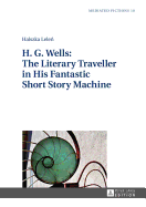 H. G. Wells: The Literary Traveller in His Fantastic Short Story Machine