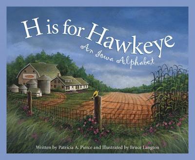 H Is for Hawkeye: An Iowa Alphabet - Pierce, Patricia A