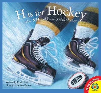 H Is for Hockey: A NHL Alumni Alphabet - Shea, Kevin