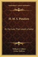 H. M. S. Pinafore: Or the Lass That Loved a Sailor