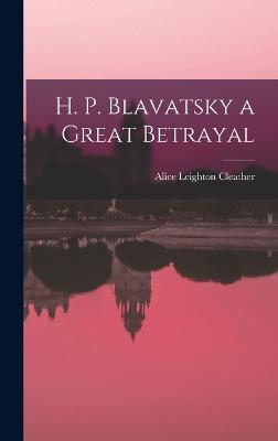 H. P. Blavatsky a Great Betrayal - Cleather, Alice Leighton