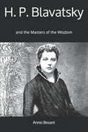 H. P. Blavatsky: and the Masters of the Wisdom