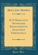 H. P. Hamilton's System Der Kegelschnitte Analytisch Dargestellt (Classic Reprint)