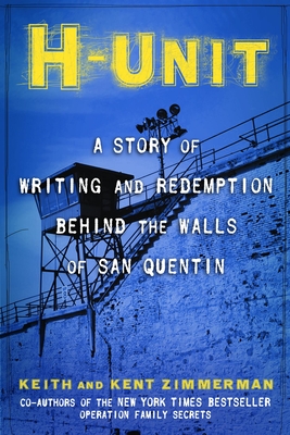 H-Unit: A Story of Writing and Redemption Behind the Walls of San Quentin - Zimmerman, Keith