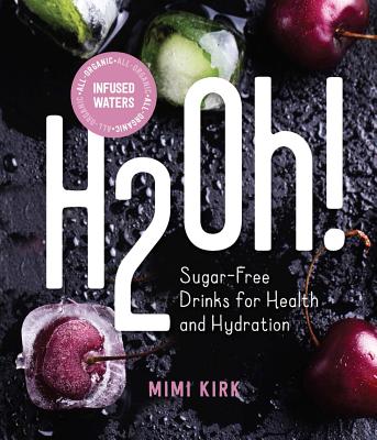 H2oh!: Infused Waters for Health and Hydration - Kirk, Mimi