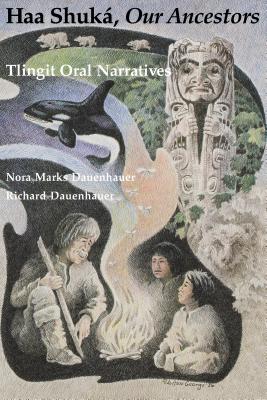 Haa Shuk, Our Ancestors: Tlingit Oral Narratives - Dauenhauer, Nora Marks, and Dauenhauer, Richard