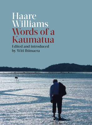 Haare Williams: Words of a Kaumatua - Williams, Haare, and Ihimaera, Witi (Foreword by)