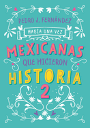 Hab?a Una Vez... Mexicanas Que Hicieron Historia 2 / Once Upon a Time... Mexican Women Who Made History 2