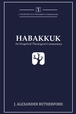 Habakkuk: An Exegetical-Theological Commentary - Rutherford, J Alexander