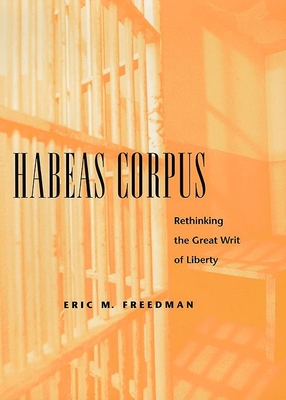 Habeas Corpus: Rethinking the Great Writ of Liberty - Freedman, Eric M