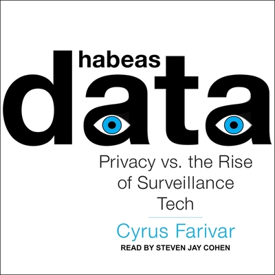 Habeas Data: Privacy vs. the Rise of Surveillance Tech - Farivar, Cyrus, and Cohen, Steven Jay (Read by)