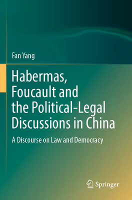 Habermas, Foucault and the Political-Legal Discussions in China: A Discourse on Law and Democracy - Yang, Fan