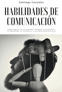 Habilidades de comunicaci?n: C?mo Hablar con Cualquiera y mejorar la confianza, la persuasi?n, la influencia y las habilidades sociales