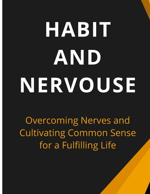 Habit And Nervous: Overcoming Nerves and Cultivating Common Sense for a Fulfilling Life - Russell, Luke Phil