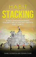 Habit Stacking: Achieve Health, Wealth, Mental Toughness, and Productivity through Habit Changes