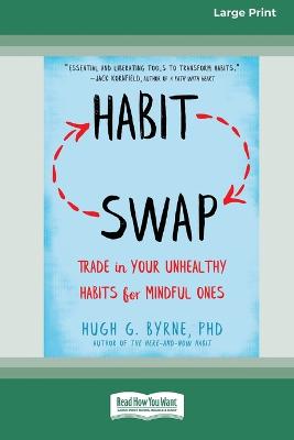 Habit Swap: Trade In Your Unhealthy Habits for Mindful Ones (Large Print 16 Pt Edition) - Byrne, Hugh G