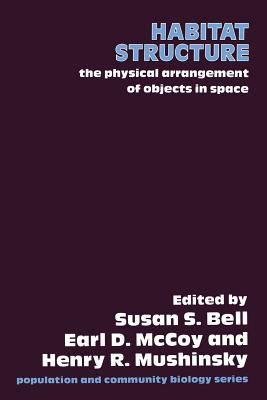 Habitat Structure: The Physical Arrangement of Objects in Space - Bell, S S (Editor), and McCoy, Earl D (Editor), and Mushinsky, H R (Editor)