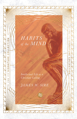 Habits of the Mind: Intellectual Life as a Christian Calling - Sire, James W