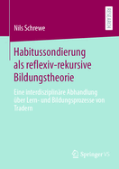 Habitussondierung ALS Reflexiv-Rekursive Bildungstheorie: Eine Interdisziplin?re Abhandlung ?ber Lern- Und Bildungsprozesse Von Tradern