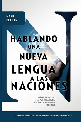 Hablando una Nueva Lengua a las Naciones: Venciendo la Ignorancia y el Error - Squillaci, Maria Irene (Translated by), and Beliles, Mark A