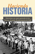 Haciendo Historia: Entrevistas Con Cuatro Generales de las Fuerzas Armadas Revolucionarias de Cuba