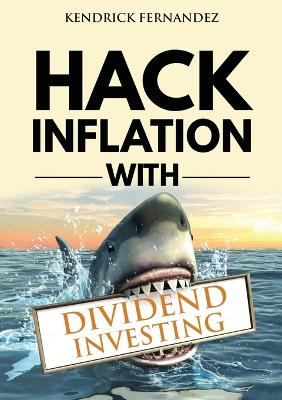 Hack Inflation with Dividend Investing: Profit from Inflation with a Powerful Dividend Investing Strategy that Generates Passive Income - Fernandez, Kendrick
