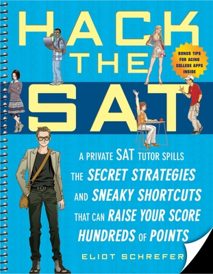 Hack the SAT: Strategies and Sneaky Shortcuts That Can Raise Your Score Hundreds of Points - Schrefer, Eliot