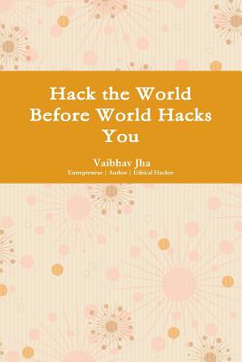 Hack the World Before World Hacks You - Jha, Vaibhav