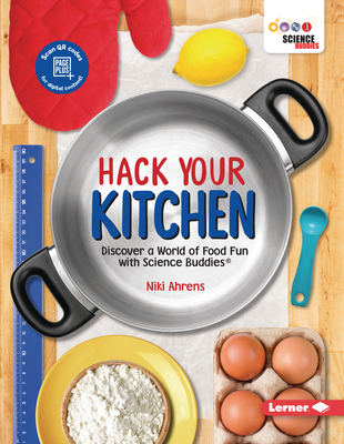 Hack Your Kitchen: Discover a World of Food Fun with Science Buddies (R) - Ahrens, Niki (Photographer)