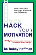 Hack Your Motivation: Over 50 Science-Based Strategies to Improve Performance