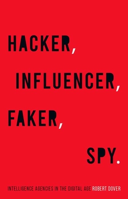 Hacker, Influencer, Faker, Spy: Intelligence Agencies in the Digital Age - Dover, Robert